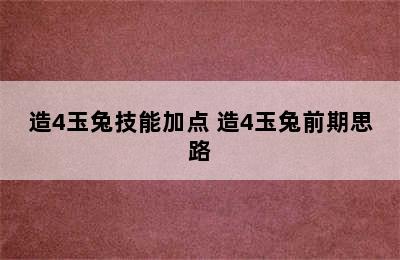 造4玉兔技能加点 造4玉兔前期思路